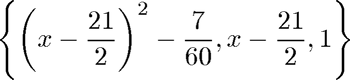 $$ \left\{ \left(x-\frac{21}{2}\right)^2-\frac{7}{60}, x-\frac{21}{2}, 1 \right\}$$