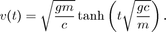 $$ v(t) = \sqrt{\frac{g m}{c}} \tanh \left( t \sqrt{\frac{g c}{m}}\right). $$