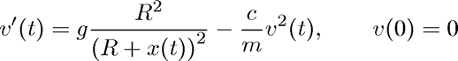 $$ v'(t) = g \frac{R^2}{\left(R+x(t)\right)^2} - \frac{c}{m}
v^2(t),\qquad   v(0) = 0 $$
